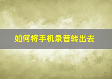 如何将手机录音转出去