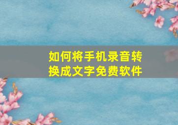 如何将手机录音转换成文字免费软件