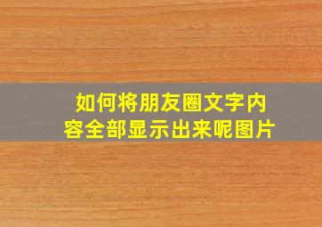 如何将朋友圈文字内容全部显示出来呢图片