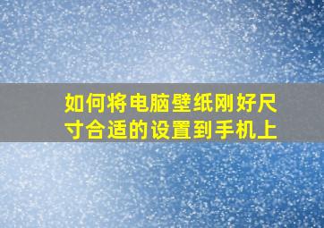 如何将电脑壁纸刚好尺寸合适的设置到手机上