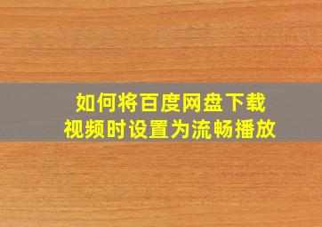 如何将百度网盘下载视频时设置为流畅播放