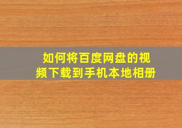 如何将百度网盘的视频下载到手机本地相册