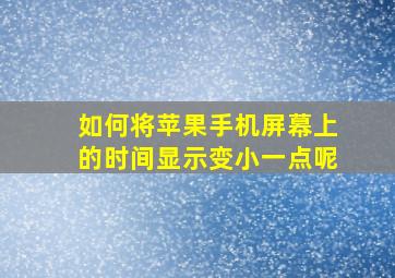 如何将苹果手机屏幕上的时间显示变小一点呢