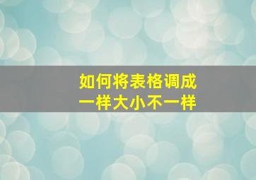 如何将表格调成一样大小不一样