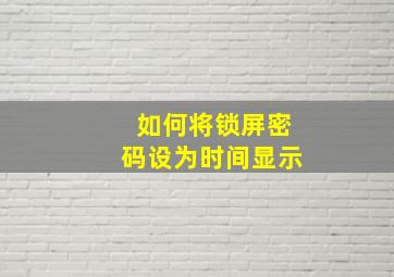 如何将锁屏密码设为时间显示