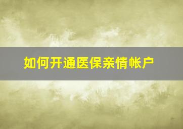 如何开通医保亲情帐户