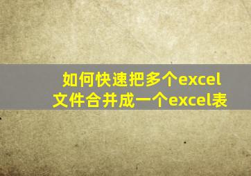 如何快速把多个excel文件合并成一个excel表