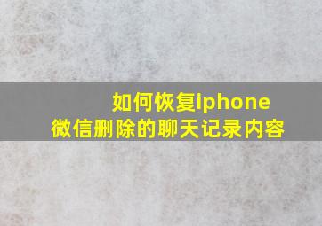 如何恢复iphone微信删除的聊天记录内容