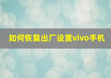 如何恢复出厂设置vivo手机