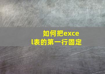 如何把excel表的第一行固定