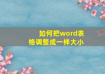 如何把word表格调整成一样大小