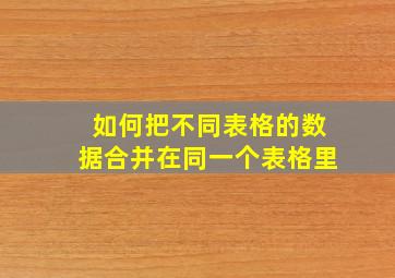 如何把不同表格的数据合并在同一个表格里