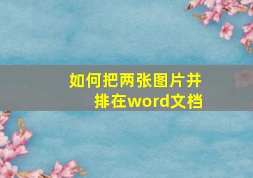 如何把两张图片并排在word文档