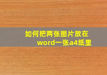 如何把两张图片放在word一张a4纸里