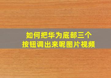 如何把华为底部三个按钮调出来呢图片视频