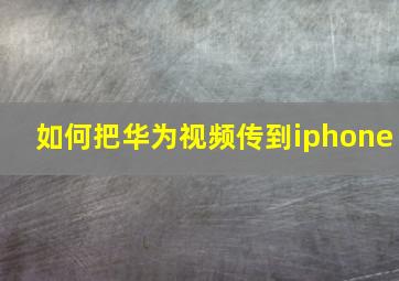 如何把华为视频传到iphone