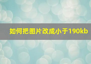 如何把图片改成小于190kb