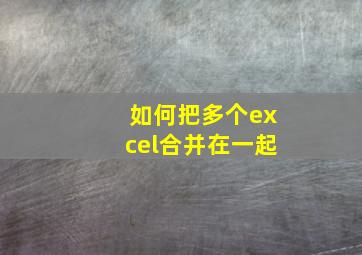 如何把多个excel合并在一起