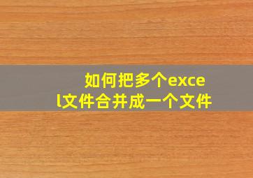 如何把多个excel文件合并成一个文件