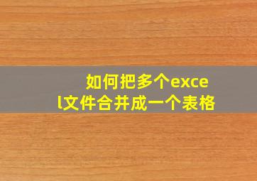 如何把多个excel文件合并成一个表格