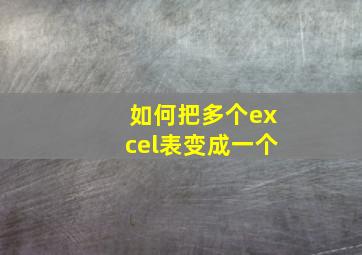 如何把多个excel表变成一个