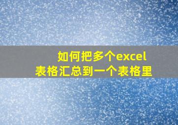 如何把多个excel表格汇总到一个表格里