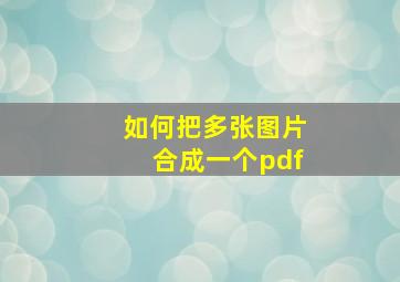 如何把多张图片合成一个pdf