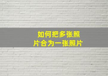 如何把多张照片合为一张照片