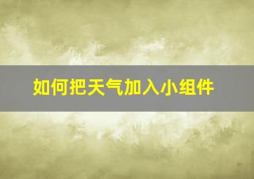 如何把天气加入小组件