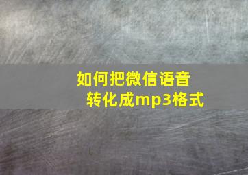 如何把微信语音转化成mp3格式