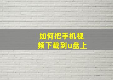 如何把手机视频下载到u盘上