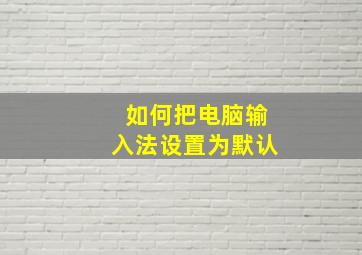 如何把电脑输入法设置为默认