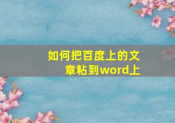 如何把百度上的文章粘到word上