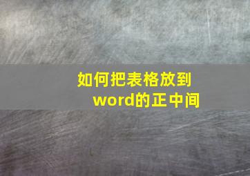 如何把表格放到word的正中间