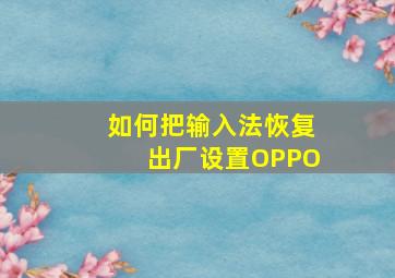 如何把输入法恢复出厂设置OPPO