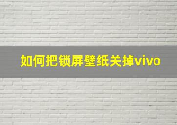 如何把锁屏壁纸关掉vivo