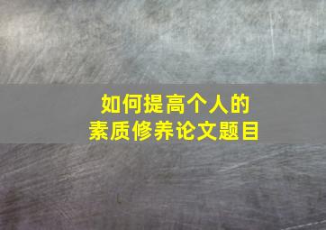 如何提高个人的素质修养论文题目