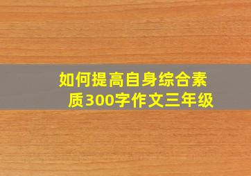 如何提高自身综合素质300字作文三年级