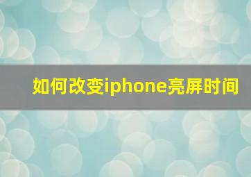 如何改变iphone亮屏时间