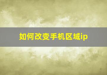 如何改变手机区域ip