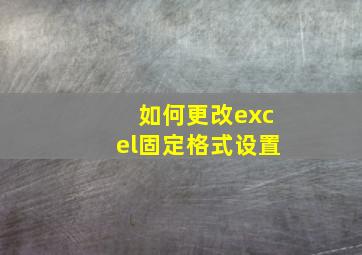 如何更改excel固定格式设置