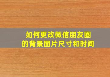 如何更改微信朋友圈的背景图片尺寸和时间