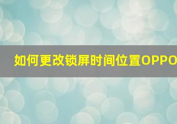 如何更改锁屏时间位置OPPO