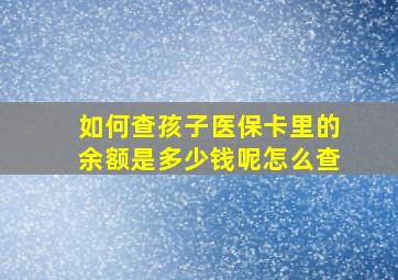 如何查孩子医保卡里的余额是多少钱呢怎么查