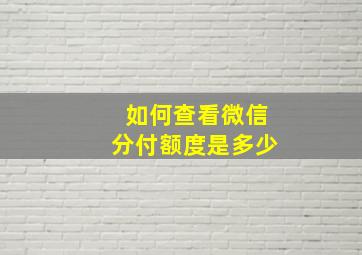 如何查看微信分付额度是多少