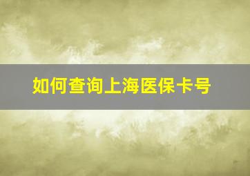 如何查询上海医保卡号