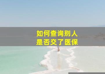 如何查询别人是否交了医保