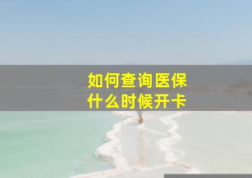 如何查询医保什么时候开卡