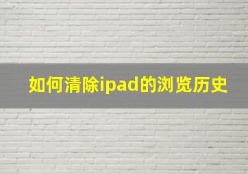 如何清除ipad的浏览历史