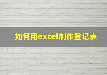 如何用excel制作登记表